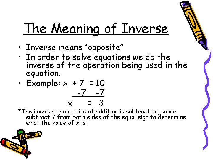 The Meaning of Inverse • Inverse means “opposite” • In order to solve equations