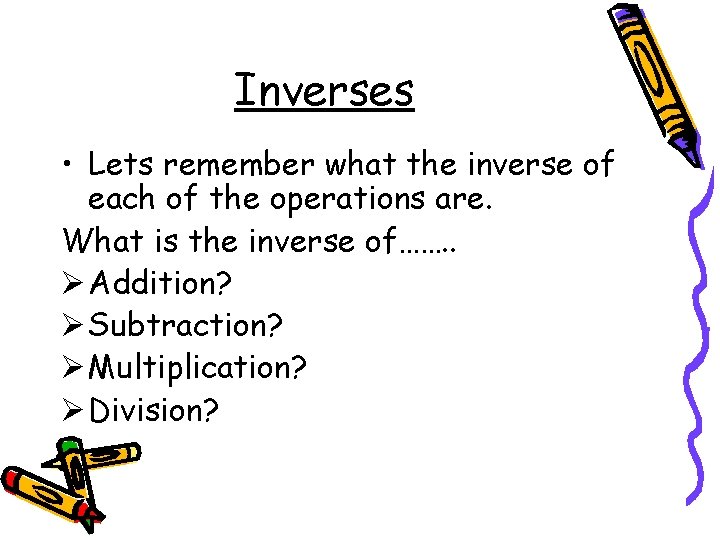 Inverses • Lets remember what the inverse of each of the operations are. What