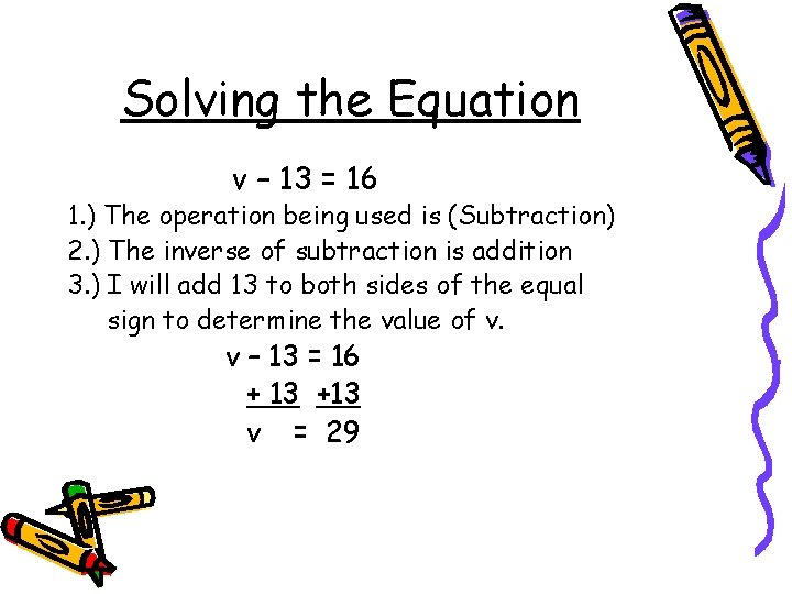 Solving the Equation v – 13 = 16 1. ) The operation being used