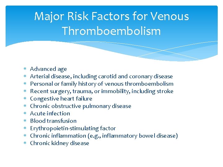 Major Risk Factors for Venous Thromboembolism Advanced age Arterial disease, including carotid and coronary
