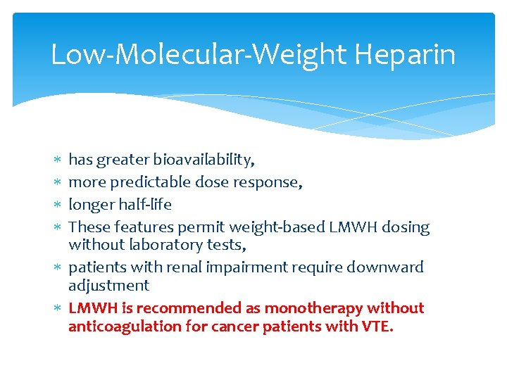 Low-Molecular-Weight Heparin has greater bioavailability, more predictable dose response, longer half-life These features permit
