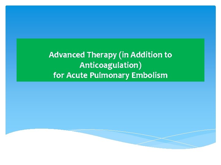 Advanced Therapy (in Addition to Anticoagulation) for Acute Pulmonary Embolism 