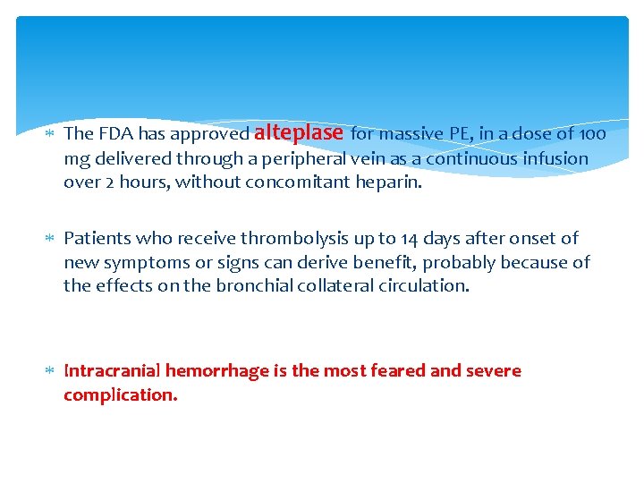  The FDA has approved alteplase for massive PE, in a dose of 100