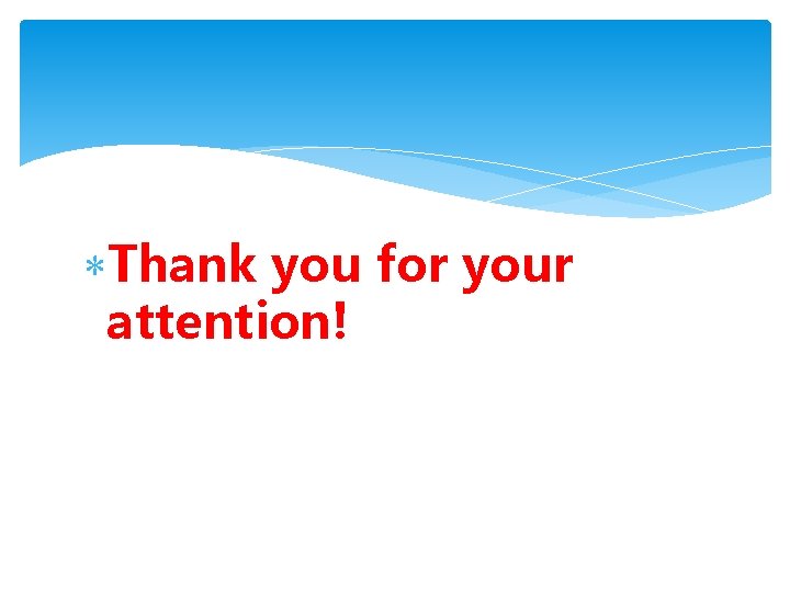  Thank you for your attention! 