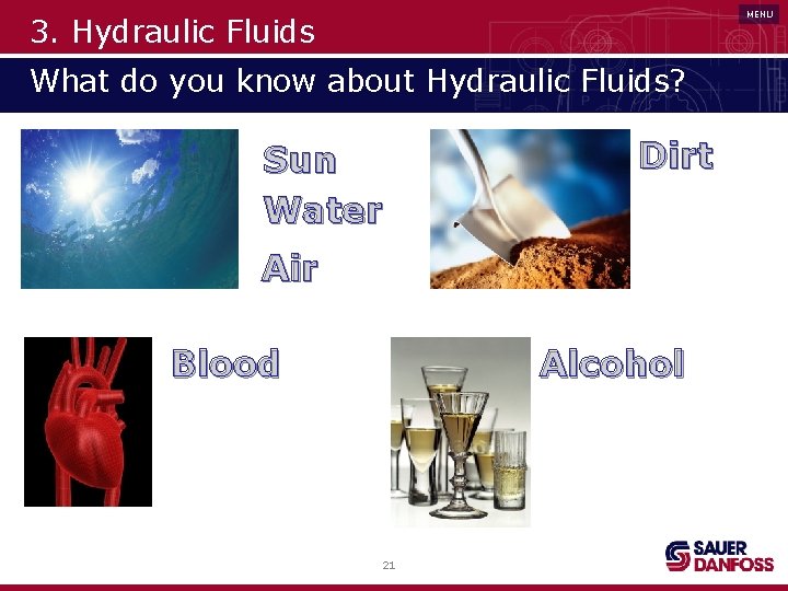 MENU 3. Hydraulic Fluids What do you know about Hydraulic Fluids? Sun Water Dirt