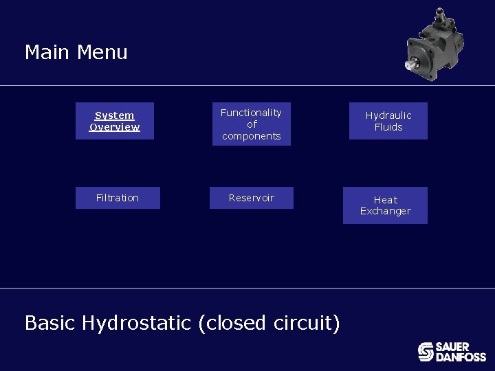 MENU Main Menu System Overview Filtration Functionality of components Reservoir Basic Hydrostatic (closed circuit)