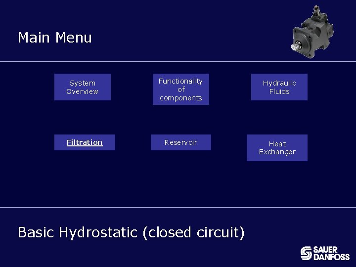 MENU Main Menu System Overview Filtration Functionality of components Reservoir Basic Hydrostatic (closed circuit)