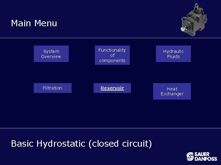 MENU Main Menu System Overview Filtration Functionality of components Reservoir Basic Hydrostatic (closed circuit)