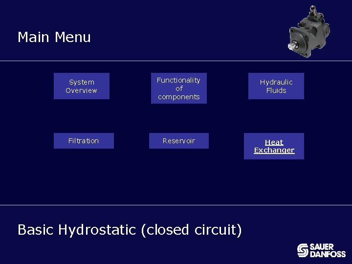 MENU Main Menu System Overview Filtration Functionality of components Reservoir Basic Hydrostatic (closed circuit)