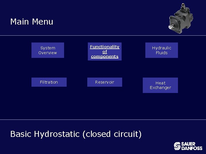 MENU Main Menu System Overview Filtration Functionality of components Reservoir Basic Hydrostatic (closed circuit)