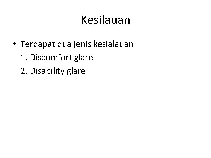 Kesilauan • Terdapat dua jenis kesialauan 1. Discomfort glare 2. Disability glare 