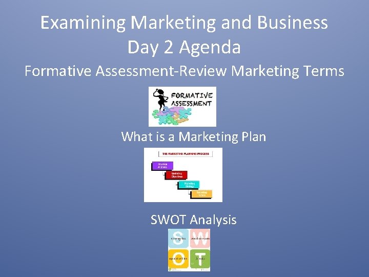 Examining Marketing and Business Day 2 Agenda Formative Assessment-Review Marketing Terms What is a