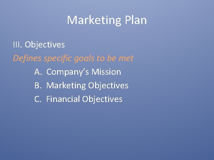 Marketing Plan III. Objectives Defines specific goals to be met A. Company’s Mission B.