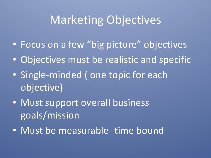 Marketing Objectives • Focus on a few “big picture” objectives • Objectives must be