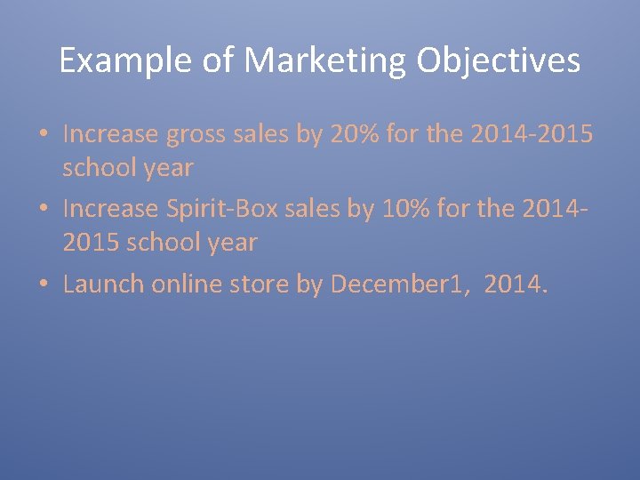 Example of Marketing Objectives • Increase gross sales by 20% for the 2014 -2015