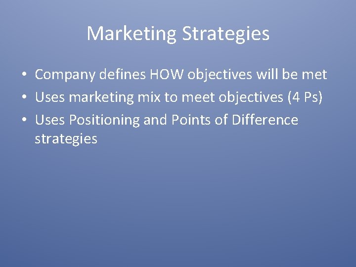 Marketing Strategies • Company defines HOW objectives will be met • Uses marketing mix