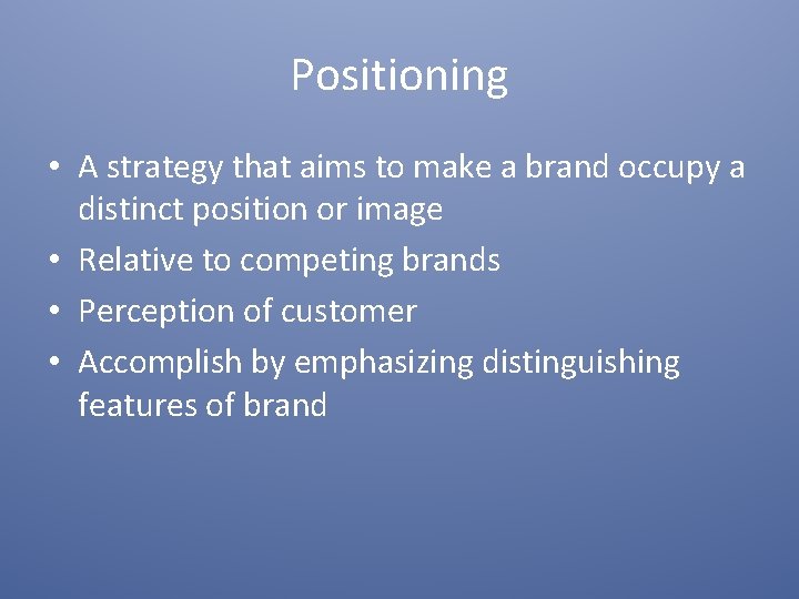 Positioning • A strategy that aims to make a brand occupy a distinct position