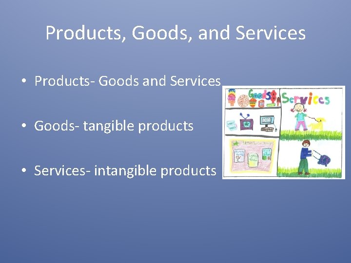 Products, Goods, and Services • Products- Goods and Services • Goods- tangible products •