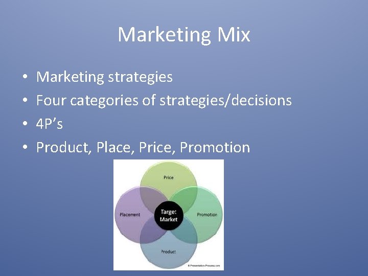 Marketing Mix • • Marketing strategies Four categories of strategies/decisions 4 P’s Product, Place,