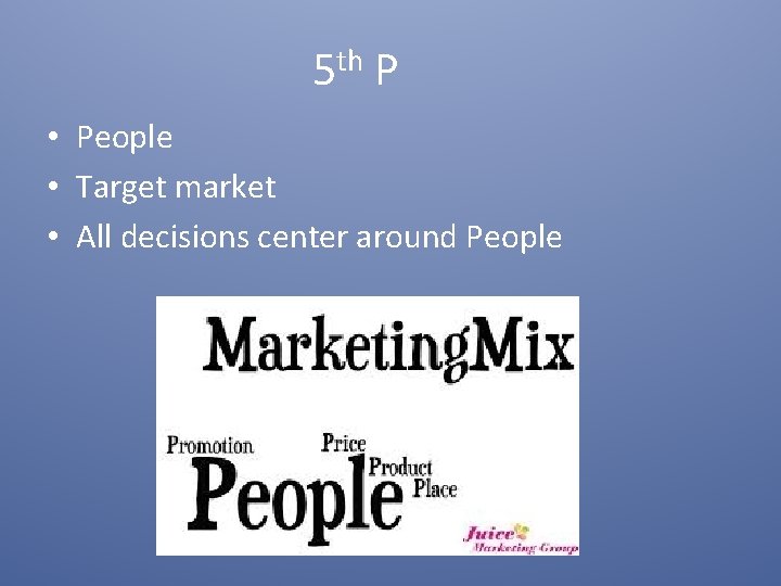 5 th P • People • Target market • All decisions center around People