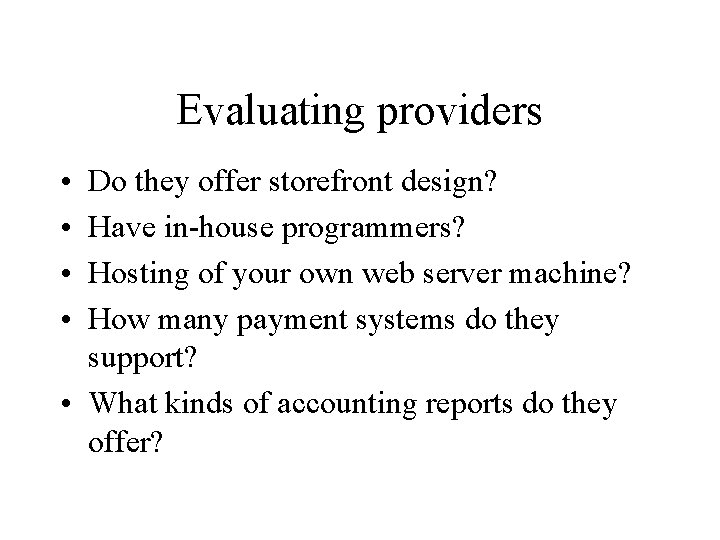 Evaluating providers • • Do they offer storefront design? Have in-house programmers? Hosting of