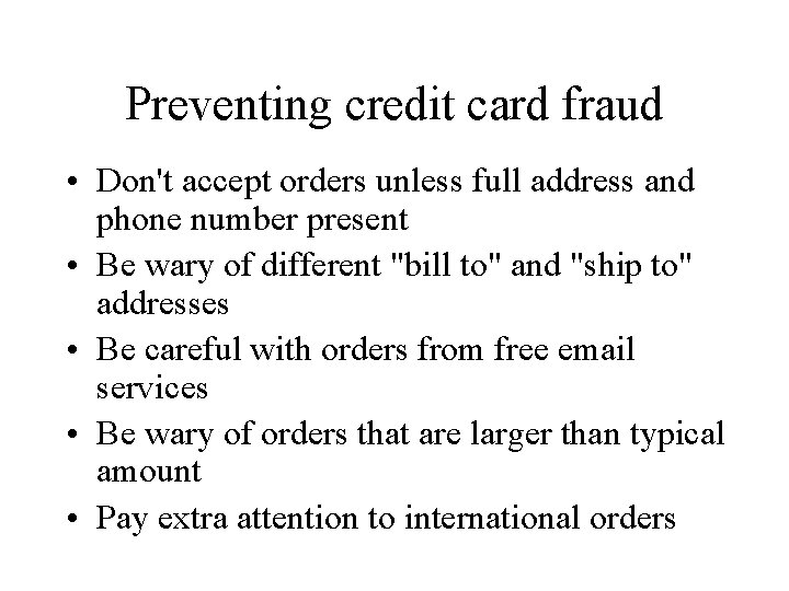 Preventing credit card fraud • Don't accept orders unless full address and phone number