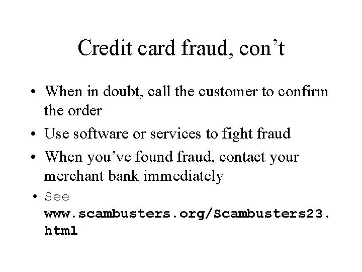 Credit card fraud, con’t • When in doubt, call the customer to confirm the