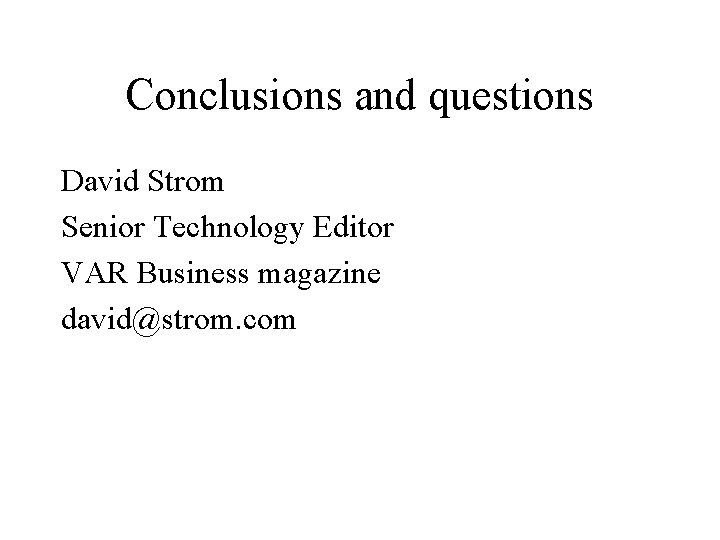 Conclusions and questions David Strom Senior Technology Editor VAR Business magazine david@strom. com 
