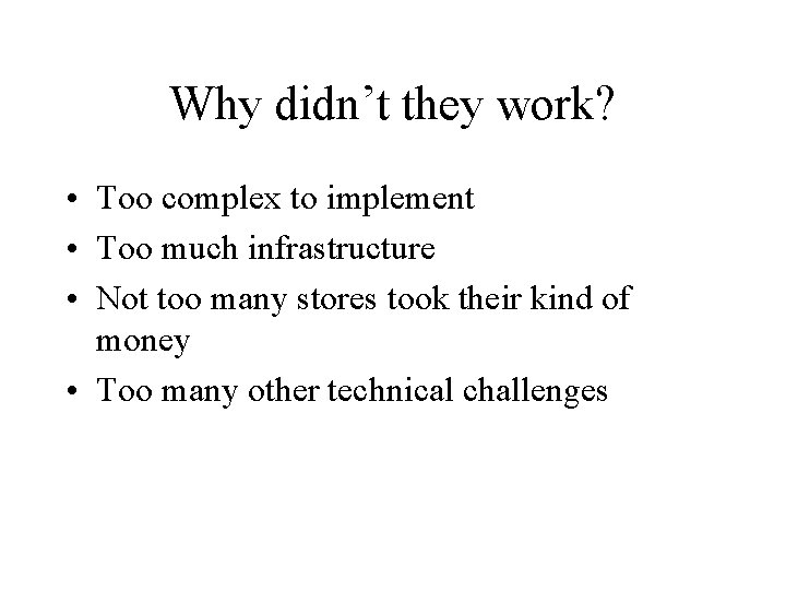 Why didn’t they work? • Too complex to implement • Too much infrastructure •