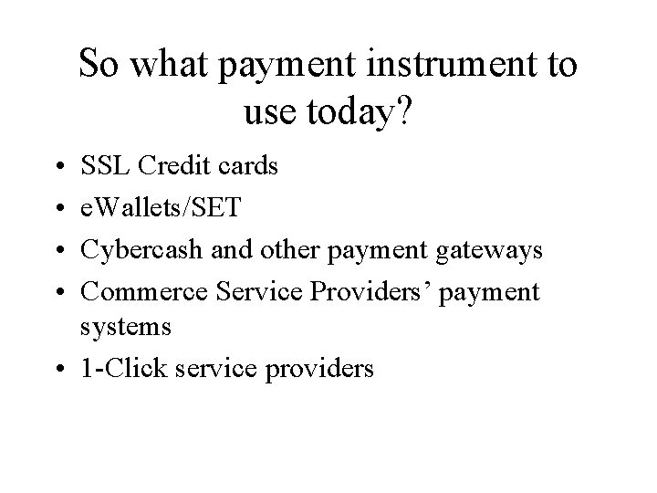 So what payment instrument to use today? • • SSL Credit cards e. Wallets/SET