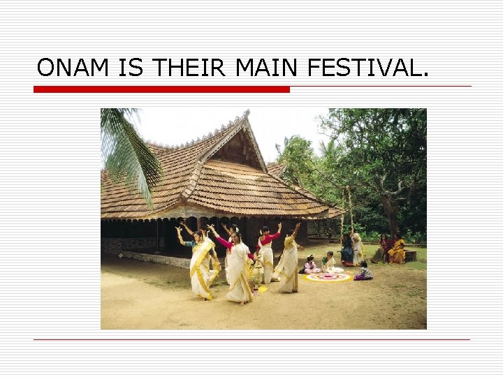 ONAM IS THEIR MAIN FESTIVAL. 