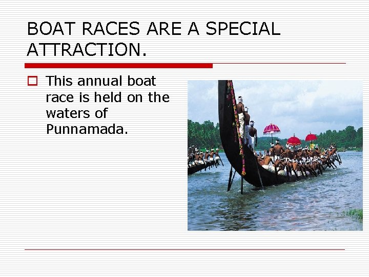 BOAT RACES ARE A SPECIAL ATTRACTION. o This annual boat race is held on
