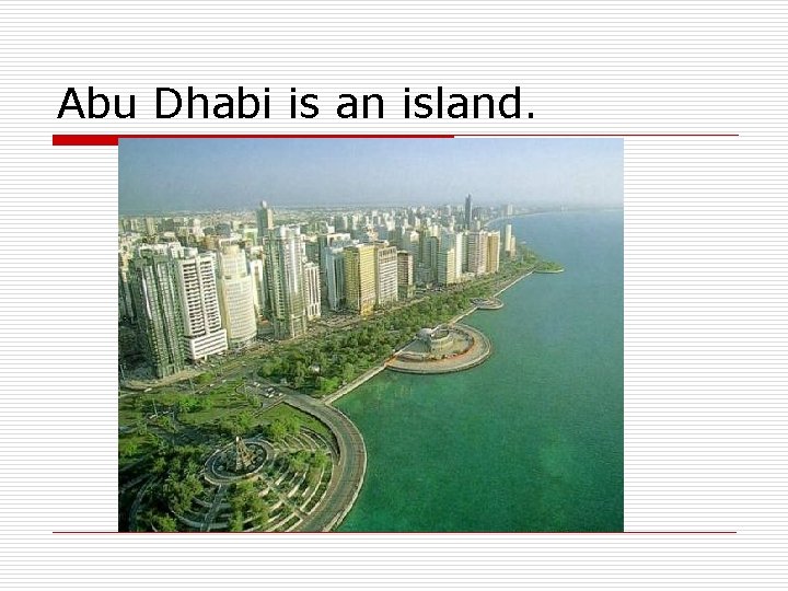 Abu Dhabi is an island. 