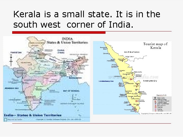 Kerala is a small state. It is in the south west corner of India.