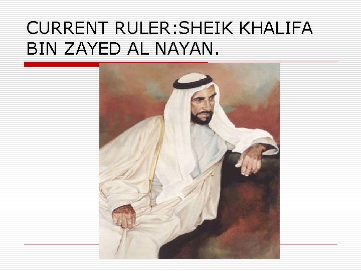 CURRENT RULER: SHEIK KHALIFA BIN ZAYED AL NAYAN. 