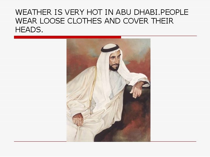 WEATHER IS VERY HOT IN ABU DHABI. PEOPLE WEAR LOOSE CLOTHES AND COVER THEIR