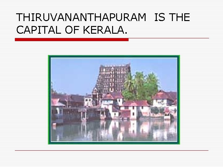 THIRUVANANTHAPURAM IS THE CAPITAL OF KERALA. 