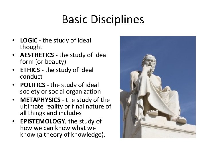 Basic Disciplines • LOGIC - the study of ideal thought • AESTHETICS - the