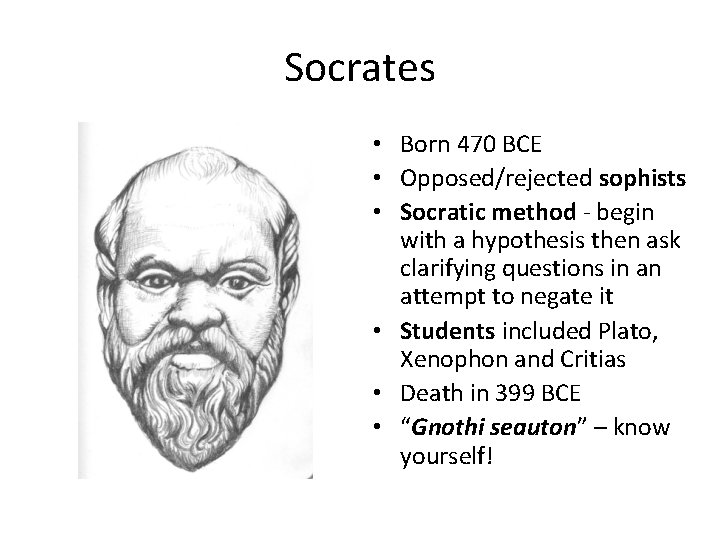 Socrates • Born 470 BCE • Opposed/rejected sophists • Socratic method - begin with