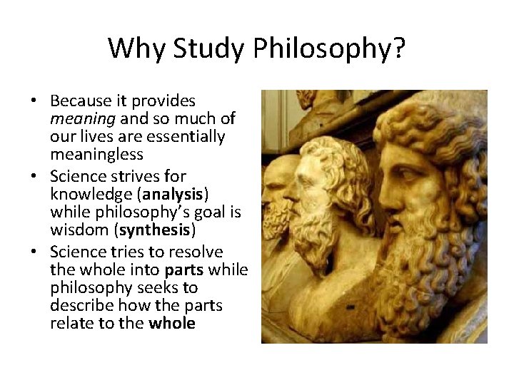 Why Study Philosophy? • Because it provides meaning and so much of our lives