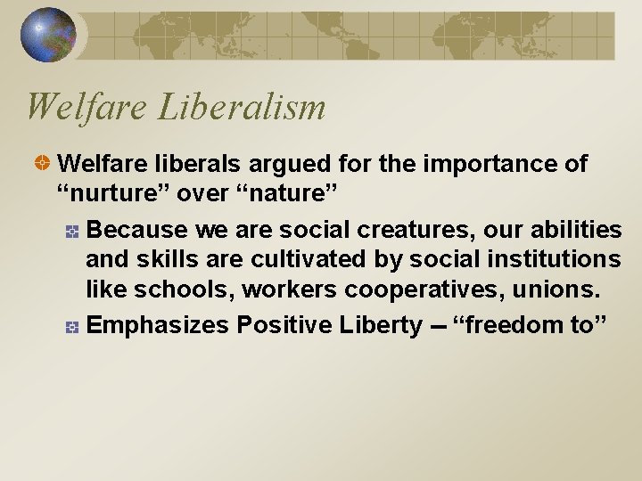 Welfare Liberalism Welfare liberals argued for the importance of “nurture” over “nature” Because we