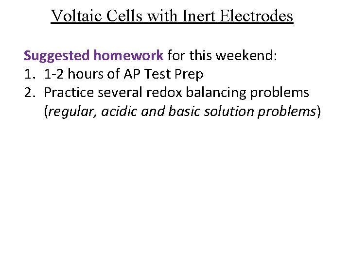 Voltaic Cells with Inert Electrodes Suggested homework for this weekend: 1. 1 -2 hours