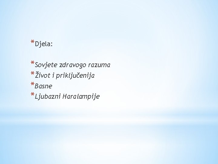 *Djela: *Sovjete zdravogo razuma *Život i priključenija *Basne *Ljubazni Haralampije 