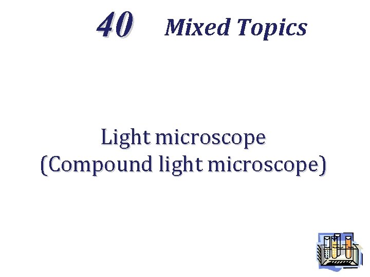 40 Mixed Topics Light microscope (Compound light microscope) 