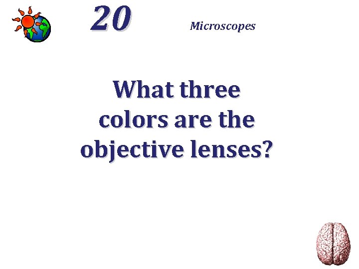 20 Microscopes What three colors are the objective lenses? 