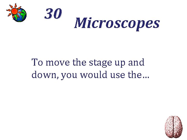 30 Microscopes To move the stage up and down, you would use the… 