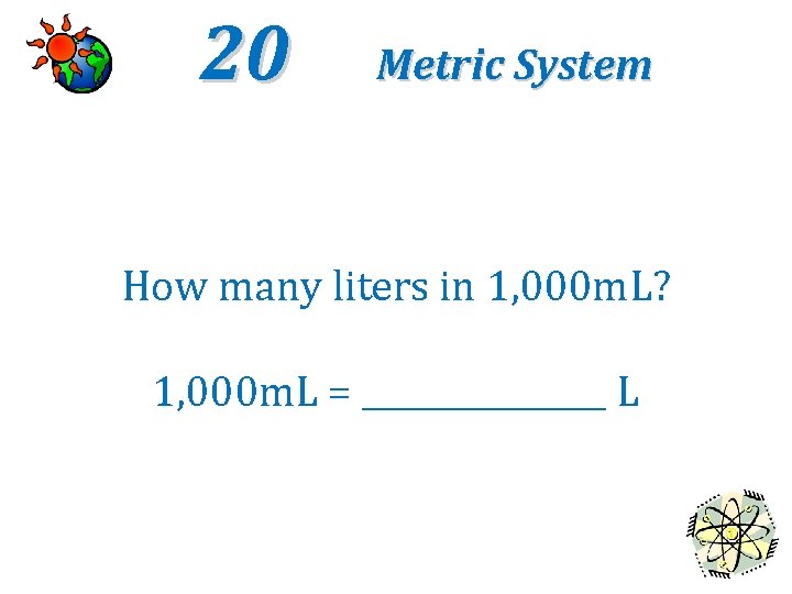 20 Metric System A hypothesis should include only a single… How many liters in