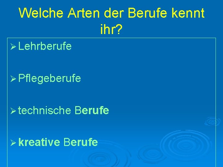 Welche Arten der Berufe kennt ihr? Ø Lehrberufe Ø Pflegeberufe Ø technische Berufe Ø