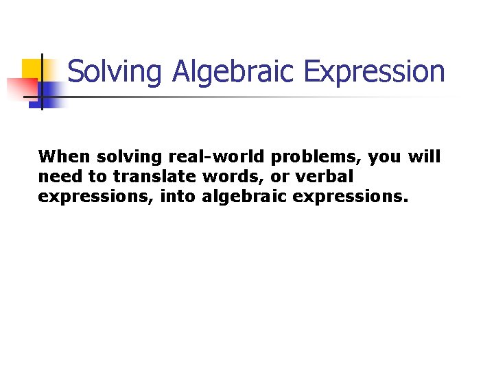 Solving Algebraic Expression When solving real-world problems, you will need to translate words, or