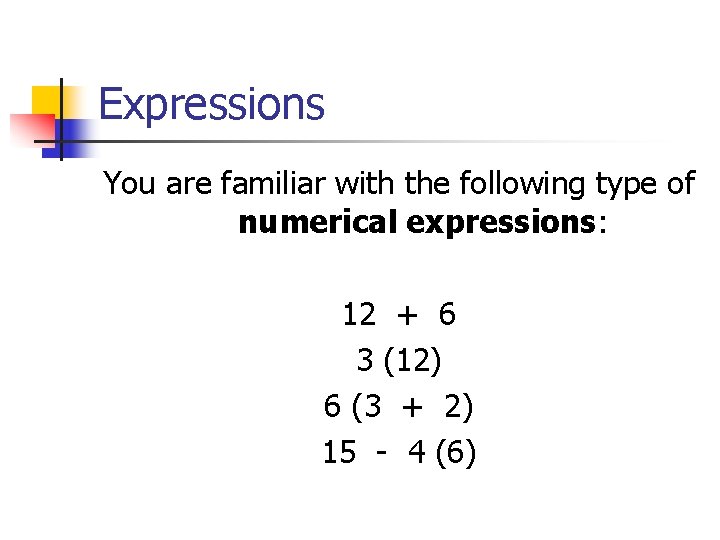 Expressions You are familiar with the following type of numerical expressions: 12 + 6